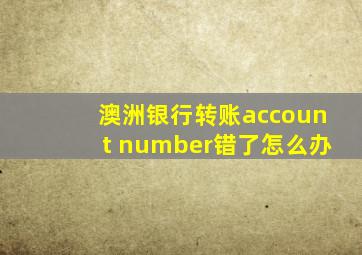 澳洲银行转账account number错了怎么办